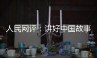 人民網(wǎng)評：講好中國故事，建設(shè)文化強國