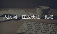 人民網(wǎng)：往返長(zhǎng)江“孤島”的綠衣使者