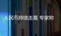 人民幣持續(xù)走高 專家稱資金外流不會持續(xù)