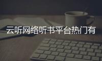 云聽網絡聽書平臺熱門有聲書《不夜之侯》，傾聽時代的聲音