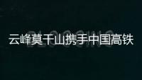 云峰莫干山攜手中國高鐵，強強聯合共赴美好生活