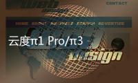 云度π1 Pro/π3 Pro將上市 預售9.2萬元起