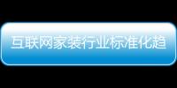 互聯網家裝行業標準化趨勢愈加明顯（圖）