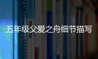 五年級(jí)父愛之舟細(xì)節(jié)描寫的句子？（父愛簡(jiǎn)短走心的句子）