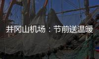 井岡山機場：節前送溫暖 慰問顯真情