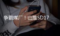 爭霸煤廠！山推SD17