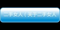 二手女人（關(guān)于二手女人的基本情況說(shuō)明介紹）