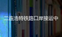 二連浩特鐵路口岸接運中歐班列突破500列