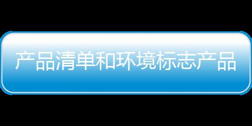 產品清單和環境標志產品清單調整為實行（產品清單）