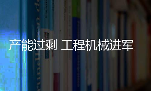 產能過剩 工程機械進軍西部和海外需謹慎