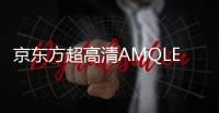 京東方超高清AMQLED取得重大突破