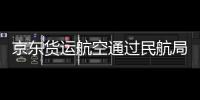 京東貨運航空通過民航局初審，已批準引進3架737貨機