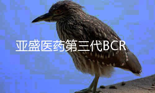 亞盛醫藥第三代BCR