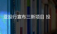 亞投行宣布三新項目 投資2.85億美元