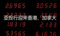 亞投行迎來香港、加拿大等13個新成員