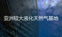 亞洲較大液化天然氣基地落戶泰安 即將投入使用