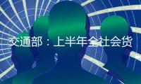 交通部：上半年全社會貨運量同比增長3.1%