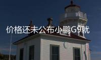 價格還未公布小鵬G9就賣爆 24小時訂單破2萬