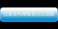 任豪發布降智言論后道歉，官方譴責：知識越匱乏，越有莫名的勇氣