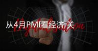 從4月PMI看經濟 關注通脹預期壓力繼續加大