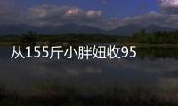 從155斤小胖妞收95斤的妹子我太能回答這個問題了！