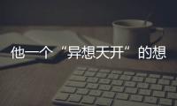 他一個“異想天開”的想法，成就了這家企業