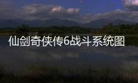 仙劍奇俠傳6戰斗系統圖文攻略詳細說明