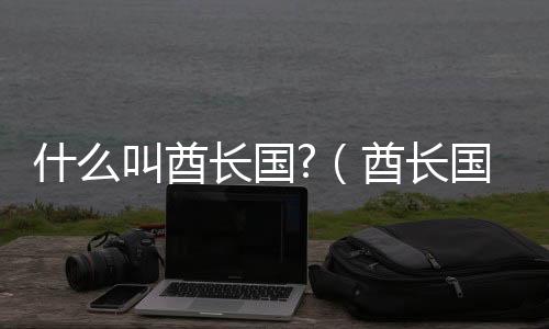 什么叫酋長國?（酋長國是什么意思）