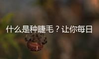 什么是種睫毛？讓你每日多睡三十分鐘