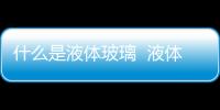 什么是液體玻璃  液體玻璃對車好嗎,行業資訊