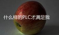 什么樣的PLC才滿足我們的使用需要