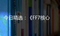 今日精選：《FF7核心危機 再融合》介于復刻與重制版之間