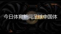 今日體育新聞足球中國體育官方網(wǎng)搜狐體育nba新聞