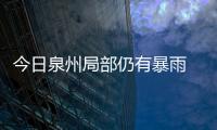 今日泉州局部仍有暴雨 明日起降水明顯減弱