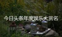 今日頭條年度娛樂大賞名單公布 趙麗穎朱一龍等多位明星獲得榮譽