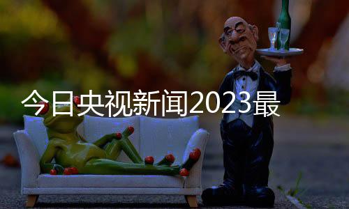 今日央視新聞2023最新熱點2024年3月13日