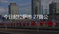 今日起拉薩市 27路公交線路有變動