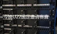 今晚U22國(guó)足邀請(qǐng)賽直播幾點(diǎn)鐘在哪看？央視轉(zhuǎn)播國(guó)足VS烏茲別克斯坦