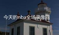 今天的nba全場錄像回放