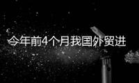 今年前4個月我國外貿進出口增長8.9%