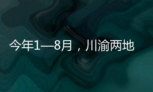 今年1—8月，川渝兩地消委組織共受理川渝異地消費投訴496件