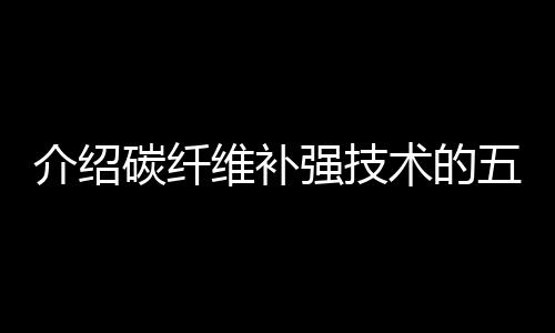 介紹碳纖維補強技術的五大優越性