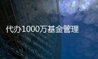 代辦1000萬基金管理公司費用和時間