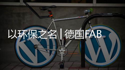 以環保之名│德國FABBRICA上海展會直播首秀