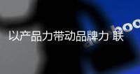 以產品力帶動品牌力 聯想如何打造更開放的全球化產業體系