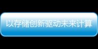 以存儲創新驅動未來計算，西部數據有哪些實力？