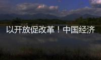 以開放促改革！中國經濟穩中有進 韌性強、后勁足