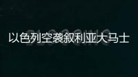 以色列空襲敘利亞大馬士革國際機場以及阿勒頗機場