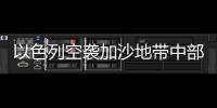 以色列空襲加沙地帶中部城鎮 致9名巴勒斯坦人死亡