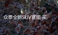 眾泰全新SUV官圖 買得起的“保時(shí)捷”